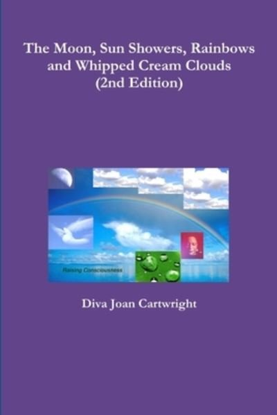 Cover for Diva Joan Cartwright · Moon, Sun Showers, Rainbows and Whipped Cream Clouds (2nd Edition) (Book) (2011)