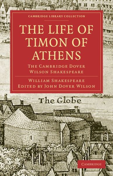 The Life of Timon of Athens: The Cambridge Dover Wilson Shakespeare - Cambridge Library Collection - Shakespeare and Renaissance Drama - William Shakespeare - Books - Cambridge University Press - 9781108006064 - July 20, 2009