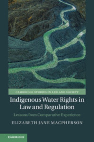Cover for Macpherson, Elizabeth Jane (University of Canterbury, Christchurch, New Zealand) · Indigenous Water Rights in Law and Regulation: Lessons from Comparative Experience - Cambridge Studies in Law and Society (Hardcover Book) (2019)