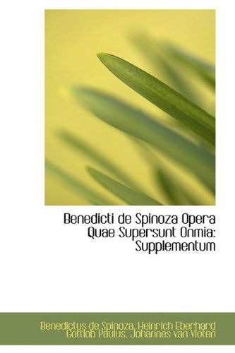 Benedicti De Spinoza Opera Quae Supersunt Onmia: Supplementum - Benedictus De Spinoza - Books - BiblioLife - 9781110184064 - May 16, 2009