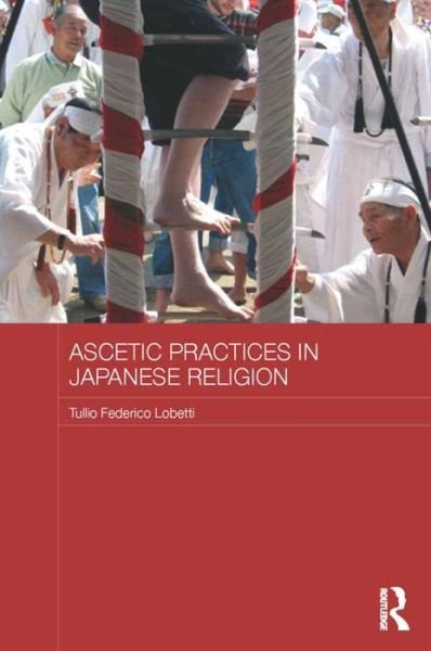 Cover for Tullio Federico Lobetti · Ascetic Practices in Japanese Religion - Japan Anthropology Workshop Series (Paperback Book) (2016)