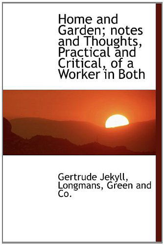 Cover for Gertrude Jekyll · Home and Garden; Notes and Thoughts, Practical and Critical, of a Worker in Both (Hardcover Book) (2010)