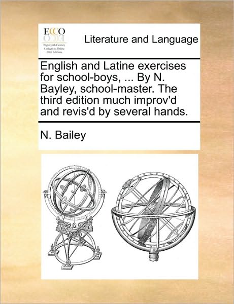 Cover for N Bailey · English and Latine Exercises for School-boys, ... by N. Bayley, School-master. the Third Edition Much Improv'd and Revis'd by Several Hands. (Pocketbok) (2010)