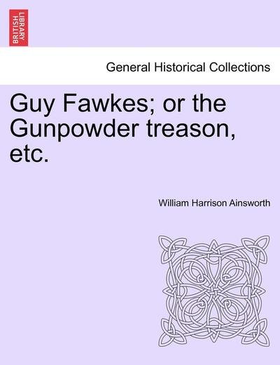 Cover for William Harrison Ainsworth · Guy Fawkes; or the Gunpowder Treason, Etc. (Paperback Book) (2011)