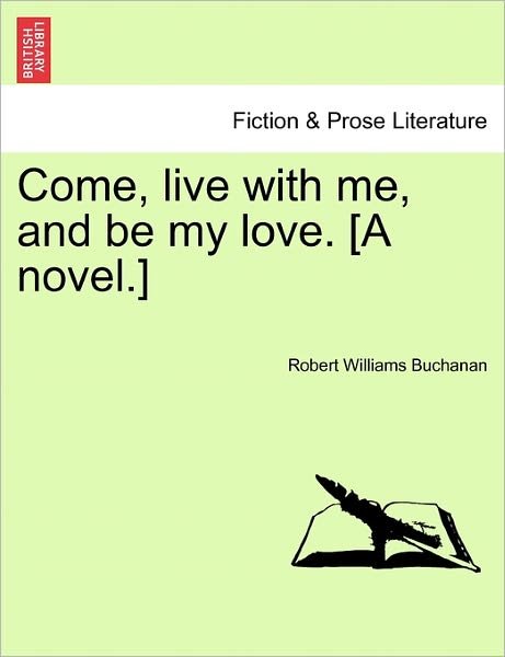 Cover for Robert Williams Buchanan · Come, Live with Me, and Be My Love. [a Novel.] (Pocketbok) (2011)