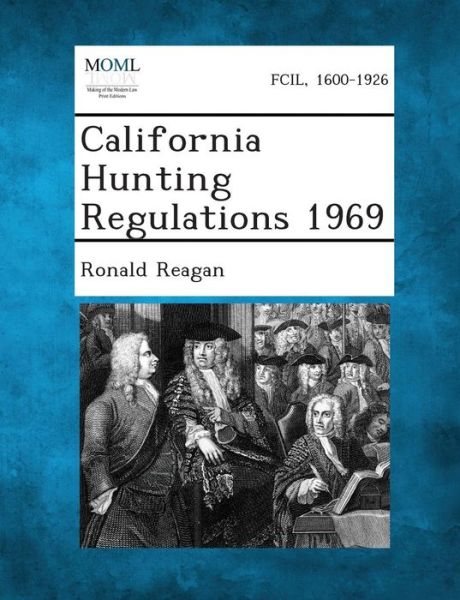 California Hunting Regulations 1969 - Ronald Reagan - Books - Gale, Making of Modern Law - 9781289343064 - September 3, 2013