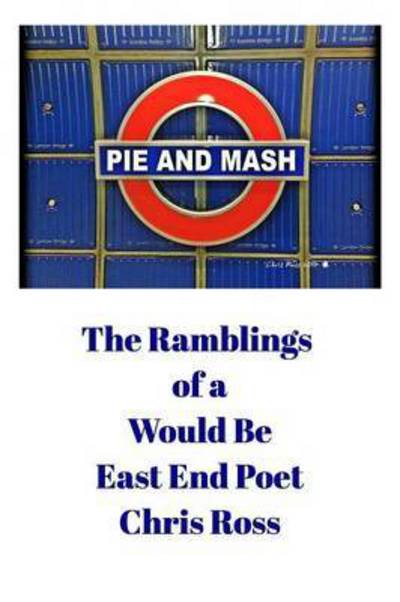 Cover for Ross, Chris (Vienna University of Economics and Business Administration) · The Ramblings of a Would Be East End Poet: Pie and Mash (Paperback Book) (2015)