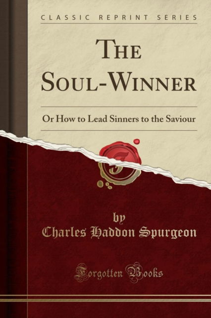 Cover for Charles Haddon Spurgeon · The Soul-Winner : Or How to Lead Sinners to the Saviour (Classic Reprint) (Paperback Book) (2018)