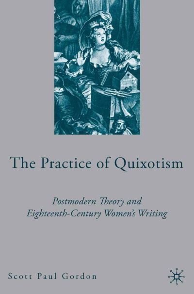 Cover for S. Gordon · The Practice of Quixotism: Postmodern Theory and Eighteenth-Century Women's Writing (Paperback Bog) [1st ed. 2006 edition] (2006)