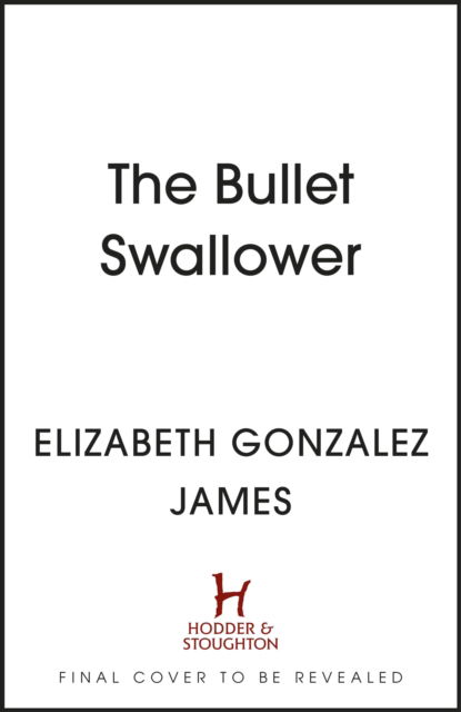 Cover for Elizabeth Gonzalez James · The Bullet Swallower (Hardcover Book) (2024)