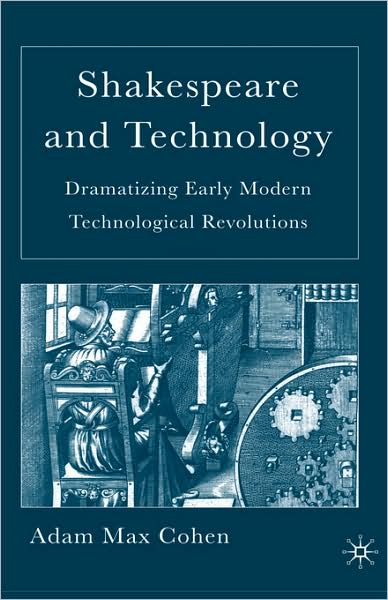 Cover for A. Cohen · Shakespeare and Technology: Dramatizing Early Modern Technological Revolutions (Hardcover Book) [2006 edition] (2006)