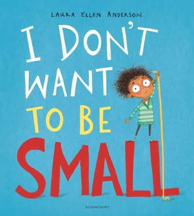 I Don't Want to be Small - Laura Ellen Anderson - Livros - Bloomsbury Publishing PLC - 9781408894064 - 2 de maio de 2019