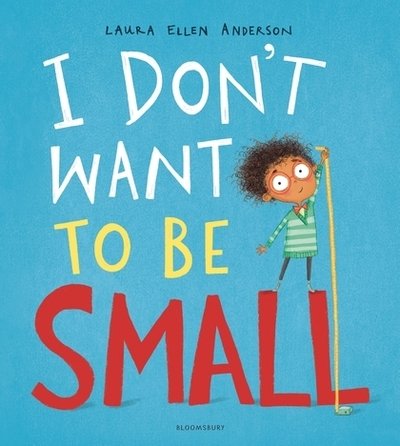 I Don't Want to be Small - Laura Ellen Anderson - Bøger - Bloomsbury Publishing PLC - 9781408894064 - 2. maj 2019