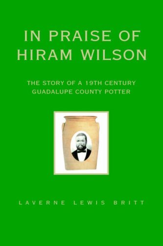Cover for Laverne Britt · In Praise of Hiram Wilson: the Story of a 19th Century Guadalupe County Potter (Paperback Book) (2005)