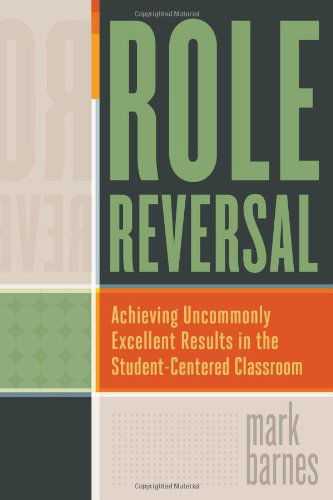 Cover for Mark Barnes · Role Reversal: Achieving Uncommonly Excellent Results in the Student-Centered Classroom (Paperback Book) (2013)