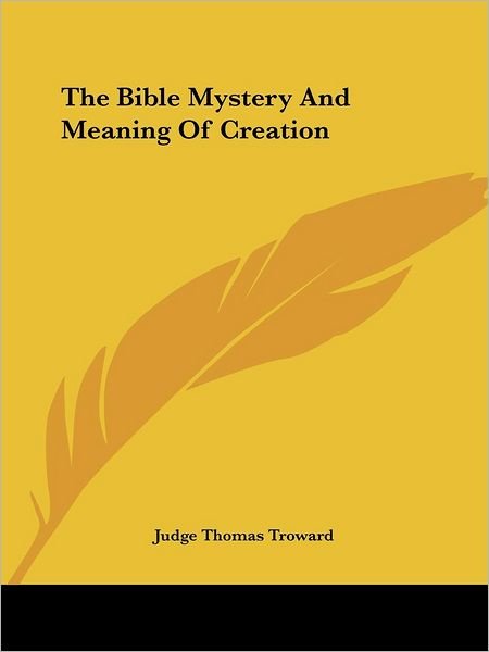 Cover for Judge Thomas Troward · The Bible Mystery and Meaning of Creation (Paperback Book) (2005)