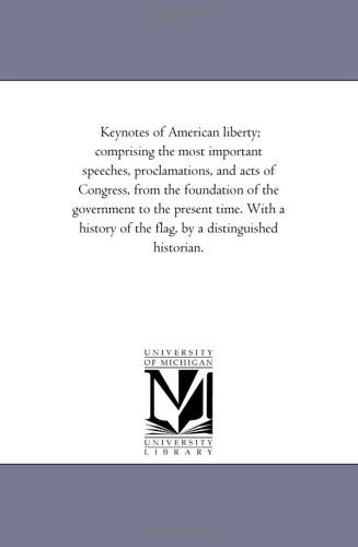 Cover for Michigan Historical Reprint Series · Keynotes of American Liberty; Comprising the Most Important Speeches, Proclamations, and Acts of Congress, from the Foundation of the Government to ... of the Flag, by a Distinguished Historian. (Paperback Book) (2006)