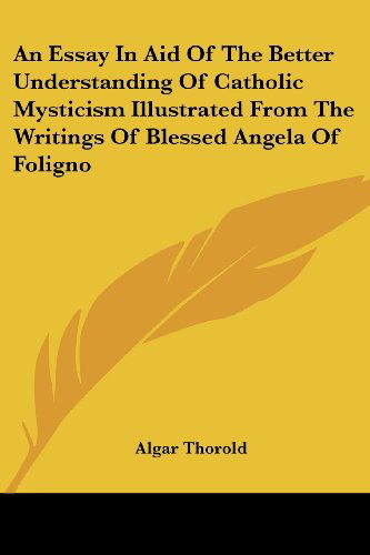 Cover for Algar Thorold · An Essay in Aid of the Better Understanding of Catholic Mysticism Illustrated from the Writings of Blessed Angela of Foligno (Paperback Book) (2006)
