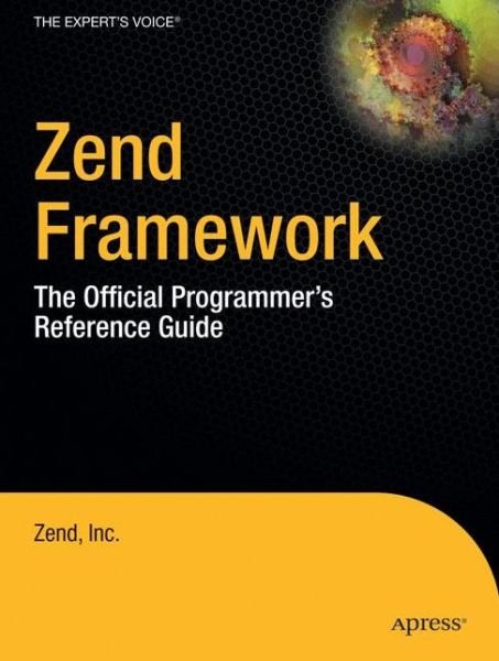 Zend Framework: The Official Programmer's Reference Guide - 0 Zend - Bøger - Springer-Verlag Berlin and Heidelberg Gm - 9781430219064 - 14. april 2010