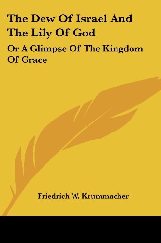 The Dew of Israel and the Lily of God: or a Glimpse of the Kingdom of Grace - Friedrich Wilhelm Krummacher - Books - Kessinger Publishing, LLC - 9781432679064 - June 1, 2007