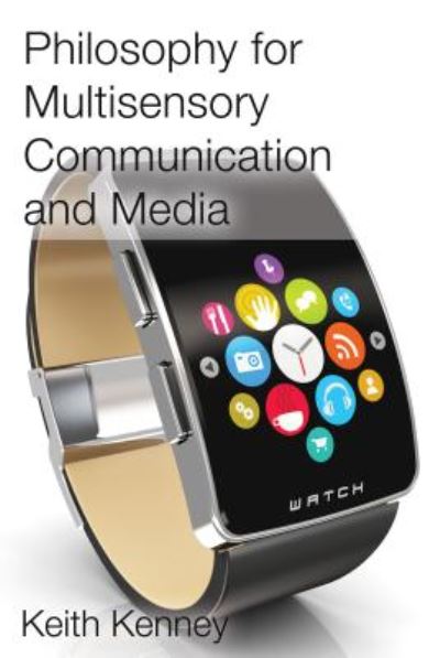 Cover for Keith Kenney · Philosophy for Multisensory Communication and Media (Hardcover Book) [New edition] (2016)