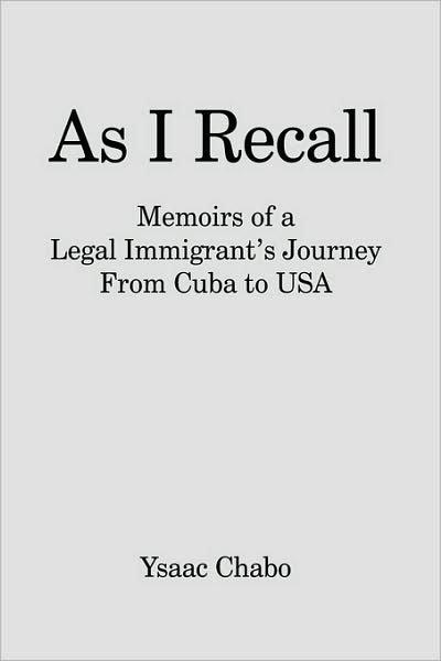 Cover for Ysaac Chabo · As I Recall: Memoirs of a Legal Immigrant's Journey from Cuba to USA (Gebundenes Buch) (2008)