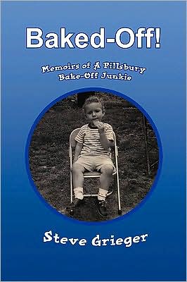 Cover for Steve Grieger · Baked-off!: Memoirs of a Pillsbury Bake-off Junkie (Paperback Book) (2009)
