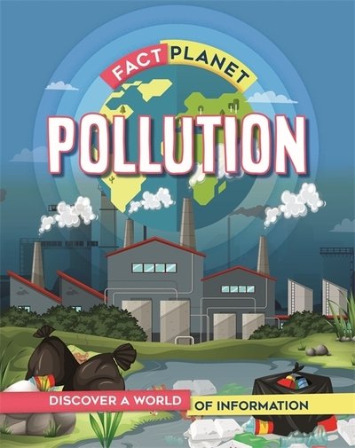 Fact Planet: Pollution - Fact Planet - Izzi Howell - Böcker - Hachette Children's Group - 9781445169064 - 14 januari 2021