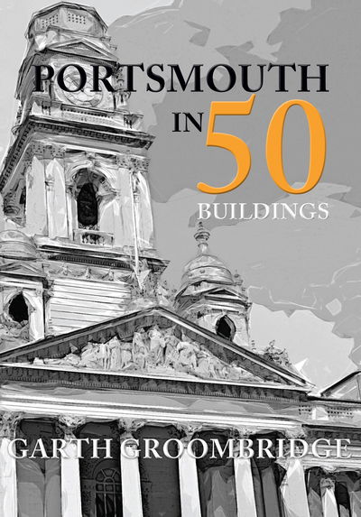 Cover for Garth Groombridge · Portsmouth in 50 Buildings - In 50 Buildings (Paperback Book) (2017)