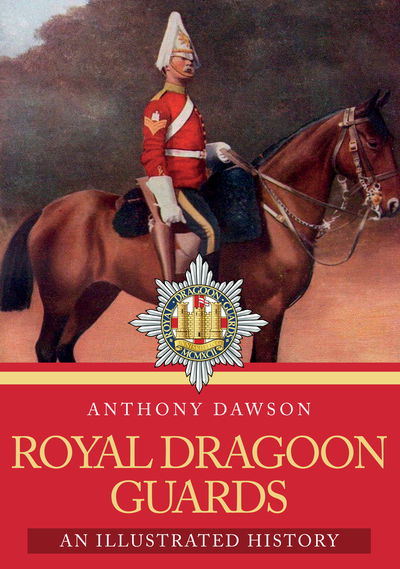 Cover for Anthony Dawson · Royal Dragoon Guards: An Illustrated History (Paperback Book) (2018)