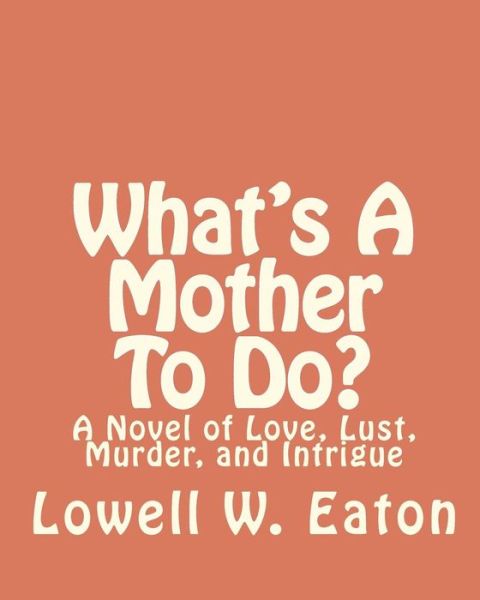 Cover for Lowell W Eaton · What's a Mother to Do? (Paperback Book) (2010)