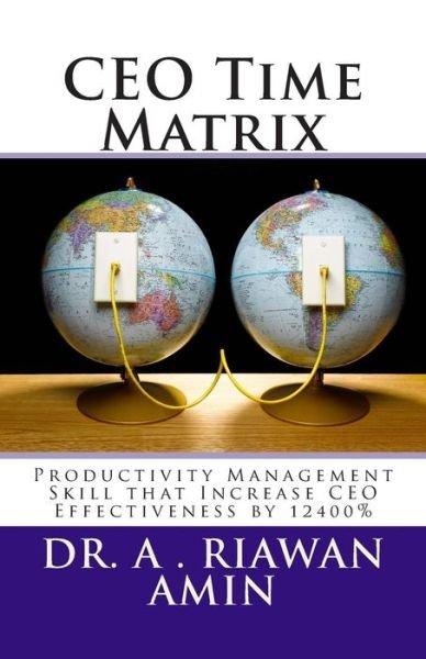 Ceo Time Matrix: Productivity Management Skill That Increase Ceo Effectiveness by 12400% - Dr a Riawan Amin - Books - CreateSpace Independent Publishing Platf - 9781461066064 - November 11, 2011