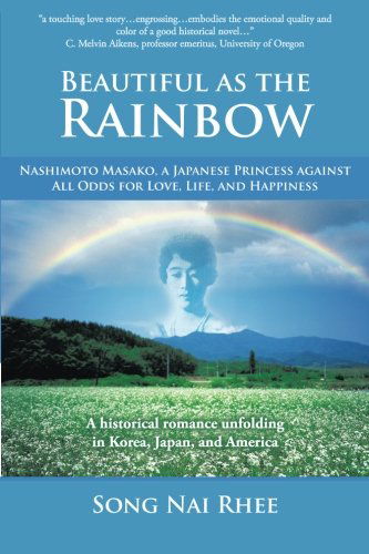 Cover for Song Nai Rhee · Beautiful As the Rainbow: Nashimoto Masako, a Japanese Princess Against All Odds for Love, Life, and Happiness (Paperback Book) (2013)