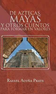 Cover for Rafael Acuna Prats · De Aztecas, Mayas Y Otros Cuentos Para Formar en Valores. (Hardcover Book) (2015)