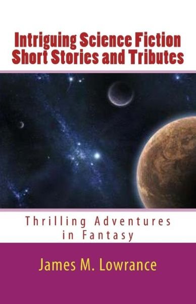 Cover for James M Lowrance · Intriguing Science Fiction Short Stories and Tributes: Thrilling Adventures in Fantasy (Pocketbok) (2011)