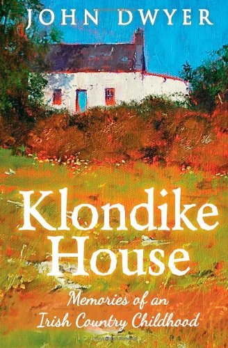 Klondike House - Memories of an Irish Country Childhood - John Dwyer - Livros - CreateSpace Independent Publishing Platf - 9781466214064 - 15 de maio de 2012