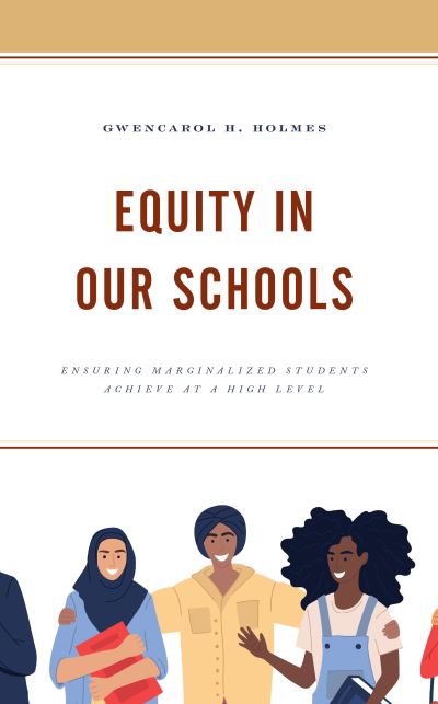 Cover for GwenCarol H. Holmes · Equity in Our Schools: Ensuring Marginalized Students Achieve at a High Level (Hardcover Book) (2023)