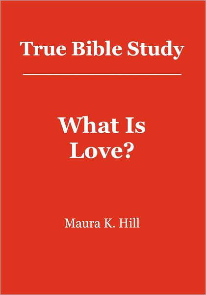 Cover for Maura K Hill · True Bible Study - What is Love? (Paperback Book) (2012)