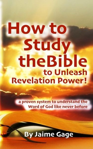 Cover for Jaime Gage · How to Study the Bible to Unleash Revelation Power!: a Proven System to Understand the Word of God Like Never Before (Paperback Book) (2012)