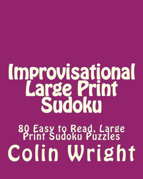 Cover for Colin Wright · Improvisational Large Print Sudoku: 80 Easy to Read, Large Print Sudoku Puzzles (Paperback Bog) (2013)