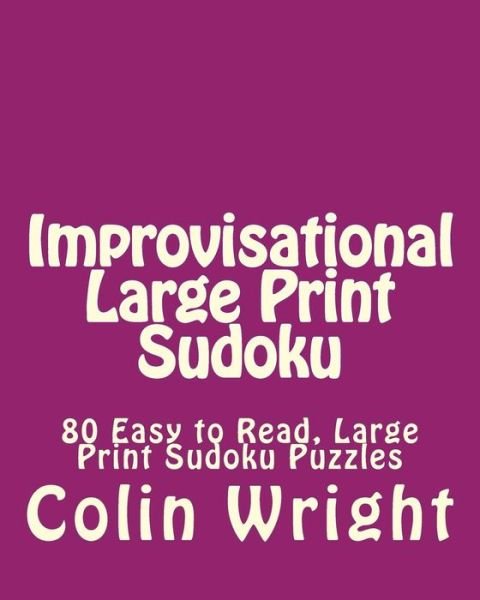 Cover for Colin Wright · Improvisational Large Print Sudoku: 80 Easy to Read, Large Print Sudoku Puzzles (Paperback Book) (2013)