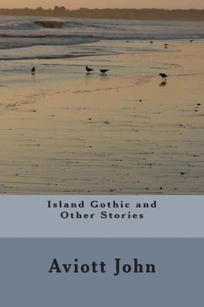 Cover for Aviott John · Island Gothic and Other Stories (Paperback Book) (2013)