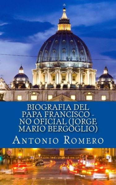 Cover for Antonio Romero · Biografia Del Papa Francisco - No Oficial (Jorge Mario Bergoglio) (Paperback Book) (2013)