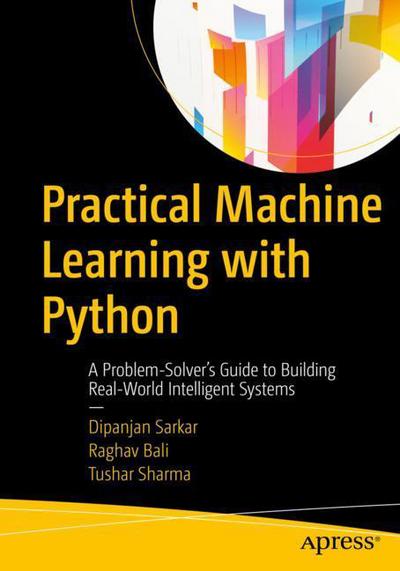 Cover for Dipanjan Sarkar · Practical Machine Learning with Python: A Problem-Solver's Guide to Building Real-World Intelligent Systems (Paperback Book) [1st edition] (2017)