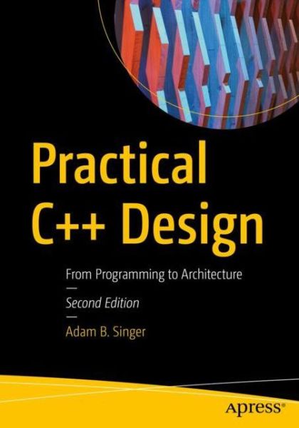 Practical C++ Design: From Programming to Architecture - Adam B. Singer - Books - APress - 9781484274064 - December 11, 2021