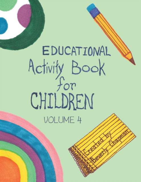 Educational Activity Book for Children Volume 4 - Beverly Chapman - Books - Liferich - 9781489729064 - May 12, 2020