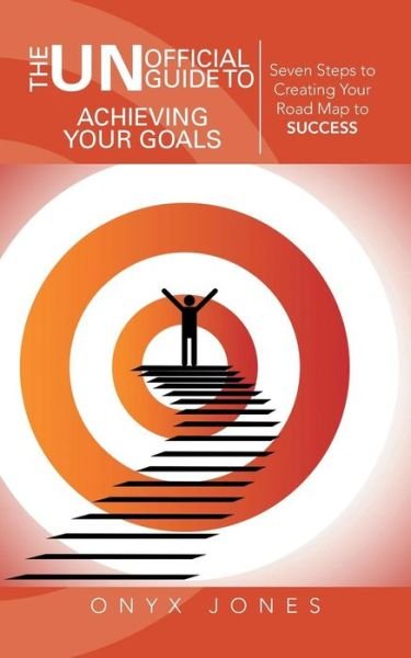 Cover for Onyx Jones · The Unofficial Guide to Achieving Your Goals: Seven Steps to Creating Your Road Map to Success (Paperback Book) (2013)