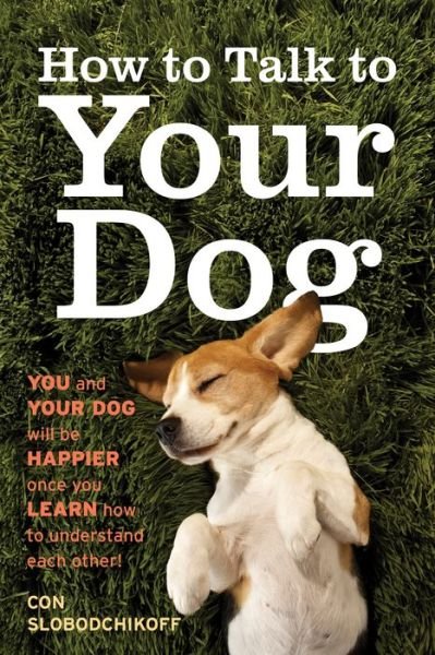 Cover for Con Slobodchikoff · How to Talk to Your Dog: You and Your Dog Will be Happier Once You Learn How to Understand Each Other! (Paperback Book) (2024)