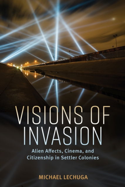 Cover for Michael Lechuga · Visions of Invasion: Alien Affects, Cinema, and Citizenship in Settler Colonies - Race, Rhetoric, and Media Series (Paperback Book) (2023)