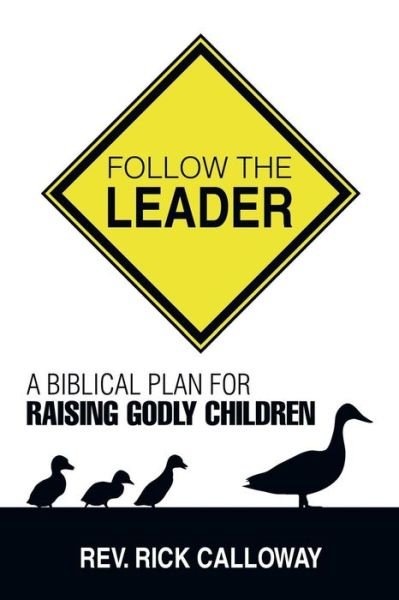 Cover for Rick Calloway · Follow the Leader: a Biblical Plan for Raising Godly Children (Paperback Book) (2014)